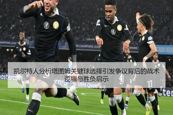 凯尔特人分析塔图姆关键球选择引发争议背后的战术逻辑与胜负启示